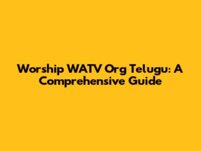 Worship WATV Org Telugu: A Comprehensive Guide