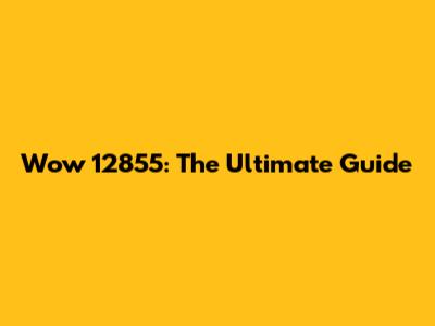 Wow 12855: The Ultimate Guide