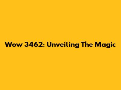 Wow 3462: Unveiling The Magic