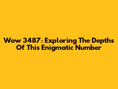 Wow 3487: Exploring The Depths Of This Enigmatic Number