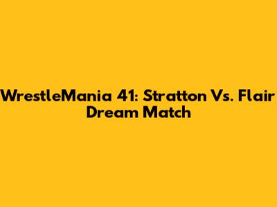 WrestleMania 41: Stratton Vs. Flair Dream Match