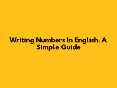 Writing Numbers In English: A Simple Guide