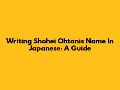Writing Shohei Ohtani's Name In Japanese: A Guide