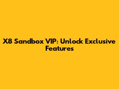 X8 Sandbox VIP: Unlock Exclusive Features
