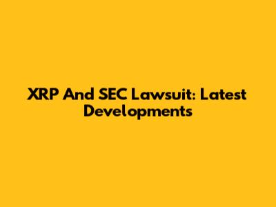XRP And SEC Lawsuit: Latest Developments