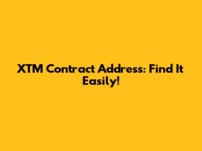 XTM Contract Address: Find It Easily!