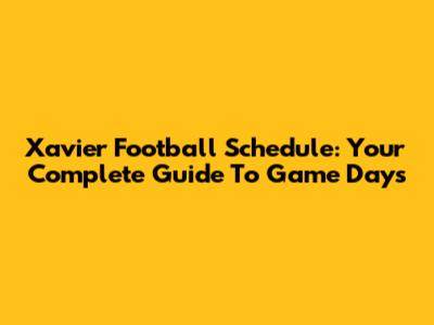 Xavier Football Schedule: Your Complete Guide To Game Days