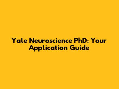 Yale Neuroscience PhD: Your Application Guide
