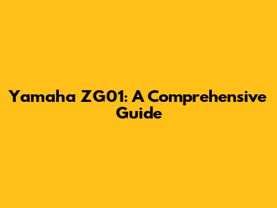 Yamaha ZG01: A Comprehensive Guide
