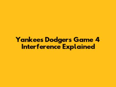 Yankees Dodgers Game 4 Interference Explained