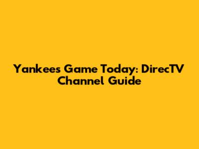 Yankees Game Today: DirecTV Channel Guide