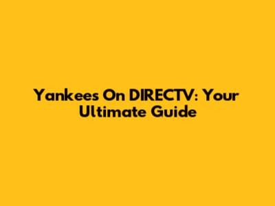 Yankees On DIRECTV: Your Ultimate Guide