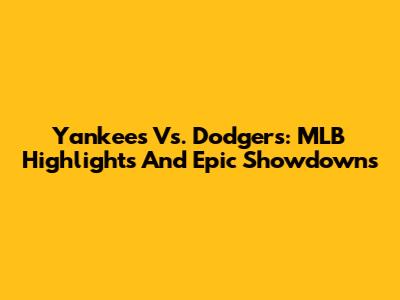 Yankees Vs. Dodgers: MLB Highlights And Epic Showdowns