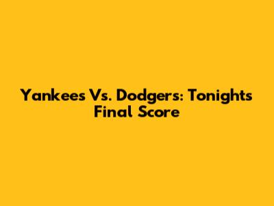 Yankees Vs. Dodgers: Tonight's Final Score