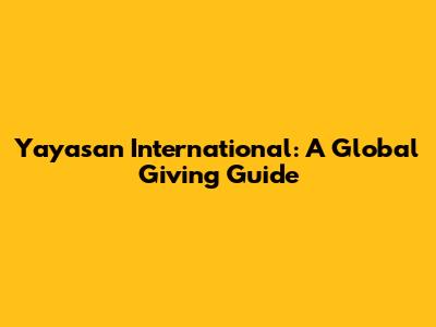 Yayasan International: A Global Giving Guide