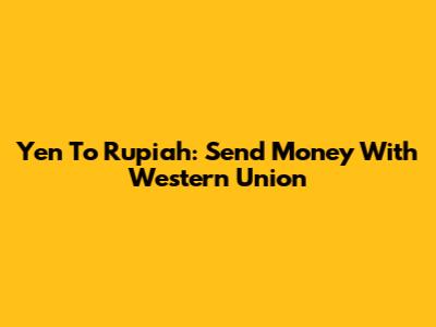 Yen To Rupiah: Send Money With Western Union
