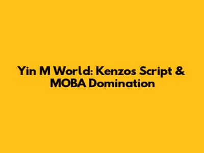 Yin M World: Kenzo's Script & MOBA Domination