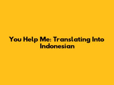 You Help Me: Translating Into Indonesian