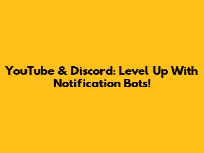 YouTube & Discord: Level Up With Notification Bots!