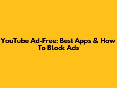 YouTube Ad-Free: Best Apps & How To Block Ads