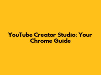 YouTube Creator Studio: Your Chrome Guide