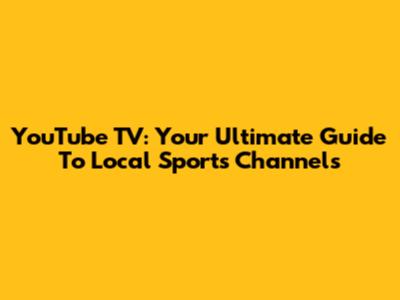 YouTube TV: Your Ultimate Guide To Local Sports Channels