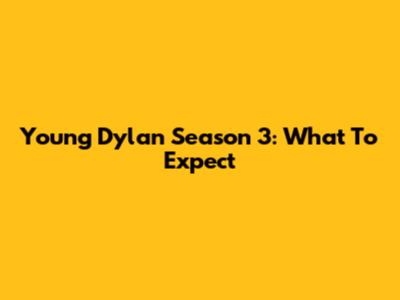 Young Dylan Season 3: What To Expect