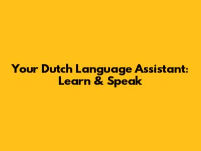 Your Dutch Language Assistant: Learn & Speak