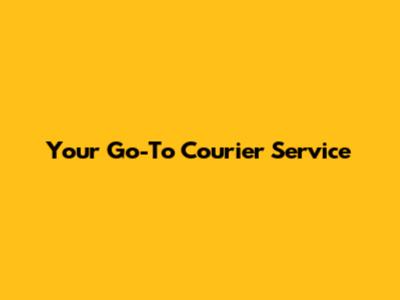 Your Go-To Courier Service