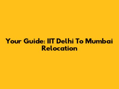 Your Guide: IIT Delhi To Mumbai Relocation