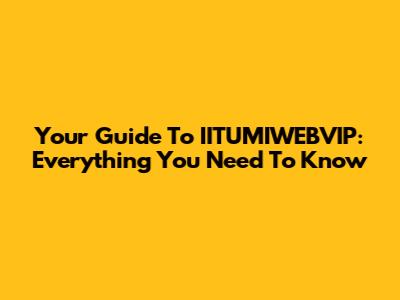Your Guide To IITUMIWEBVIP: Everything You Need To Know