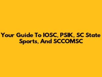 Your Guide To IOSC, PSIK, SC State Sports, And SCCOMSC
