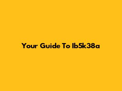 Your Guide To Ib5k38a