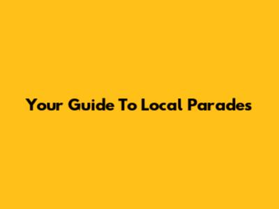 Your Guide To Local Parades