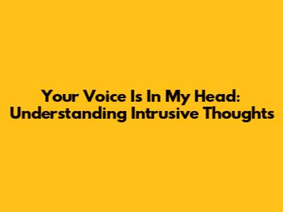Your Voice Is In My Head: Understanding Intrusive Thoughts