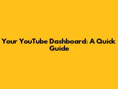Your YouTube Dashboard: A Quick Guide