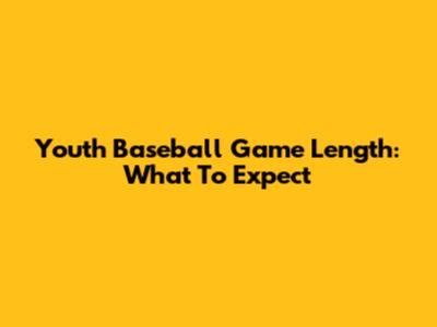 Youth Baseball Game Length: What To Expect