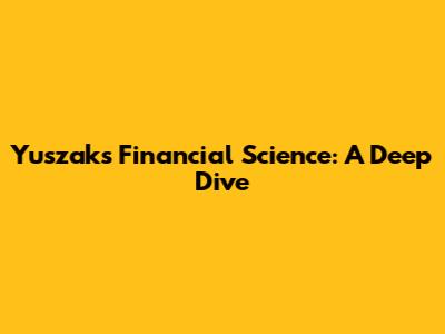 Yuszak's Financial Science: A Deep Dive