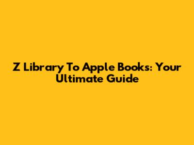 Z Library To Apple Books: Your Ultimate Guide