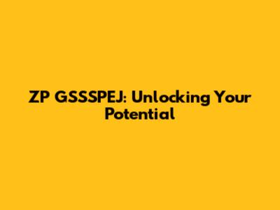 ZP GSSSPEJ: Unlocking Your Potential