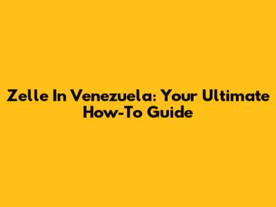 Zelle In Venezuela: Your Ultimate How-To Guide