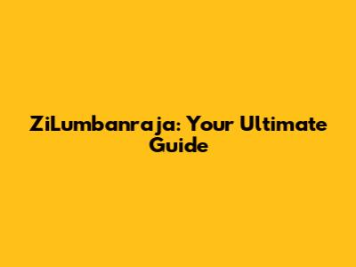 ZiLumbanraja: Your Ultimate Guide