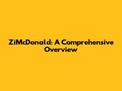 ZiMcDonald: A Comprehensive Overview