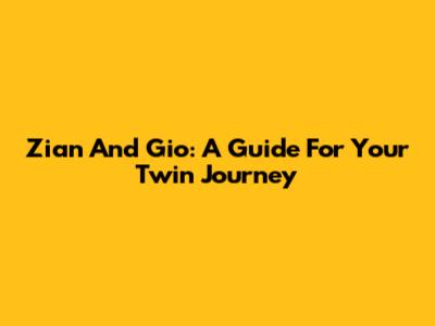 Zian And Gio: A Guide For Your Twin Journey