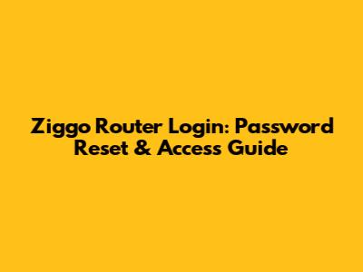 Ziggo Router Login: Password Reset & Access Guide