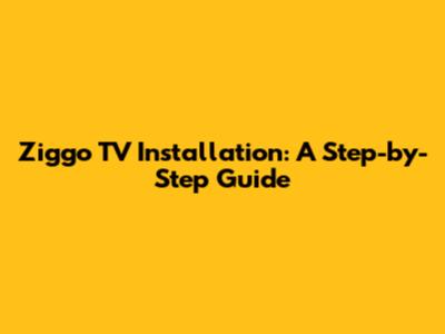 Ziggo TV Installation: A Step-by-Step Guide