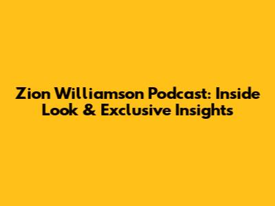 Zion Williamson Podcast: Inside Look & Exclusive Insights