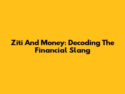 Ziti And Money: Decoding The Financial Slang