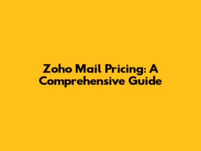 Zoho Mail Pricing: A Comprehensive Guide