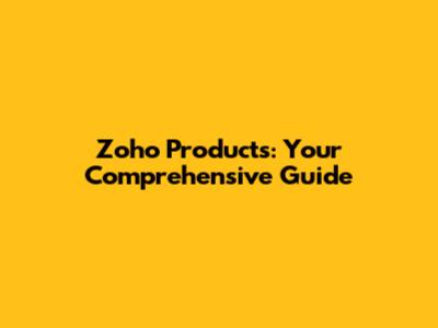 Zoho Products: Your Comprehensive Guide